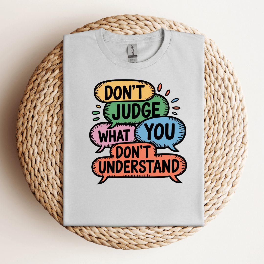 Don't Judge What You Don't Understand Tee