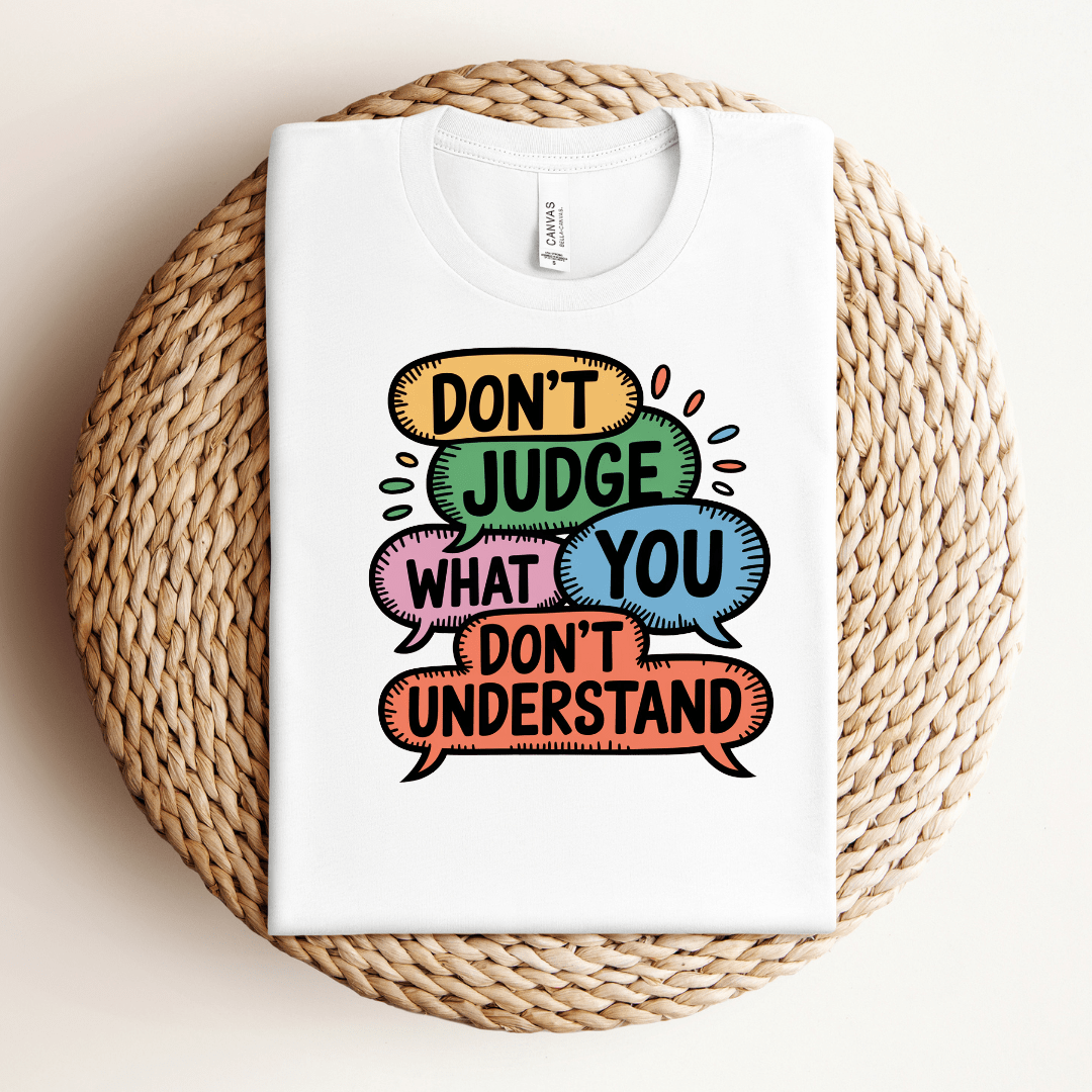 Don't Judge What You Don't Understand Tee