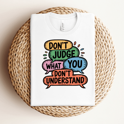 Don't Judge What You Don't Understand Tee