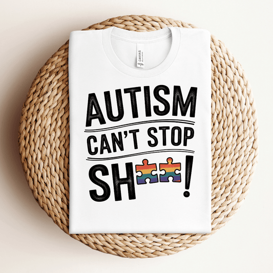 Autism Can't Stop SH**! Tee