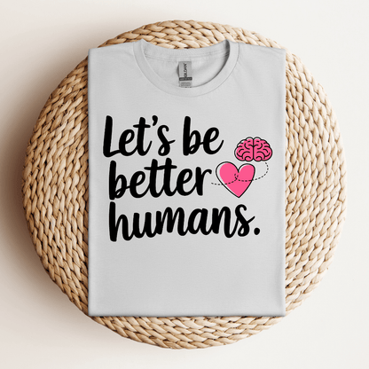 Let's Be Better Humans Tee