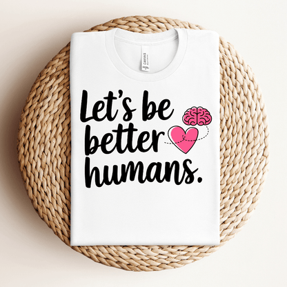 Let's Be Better Humans Tee