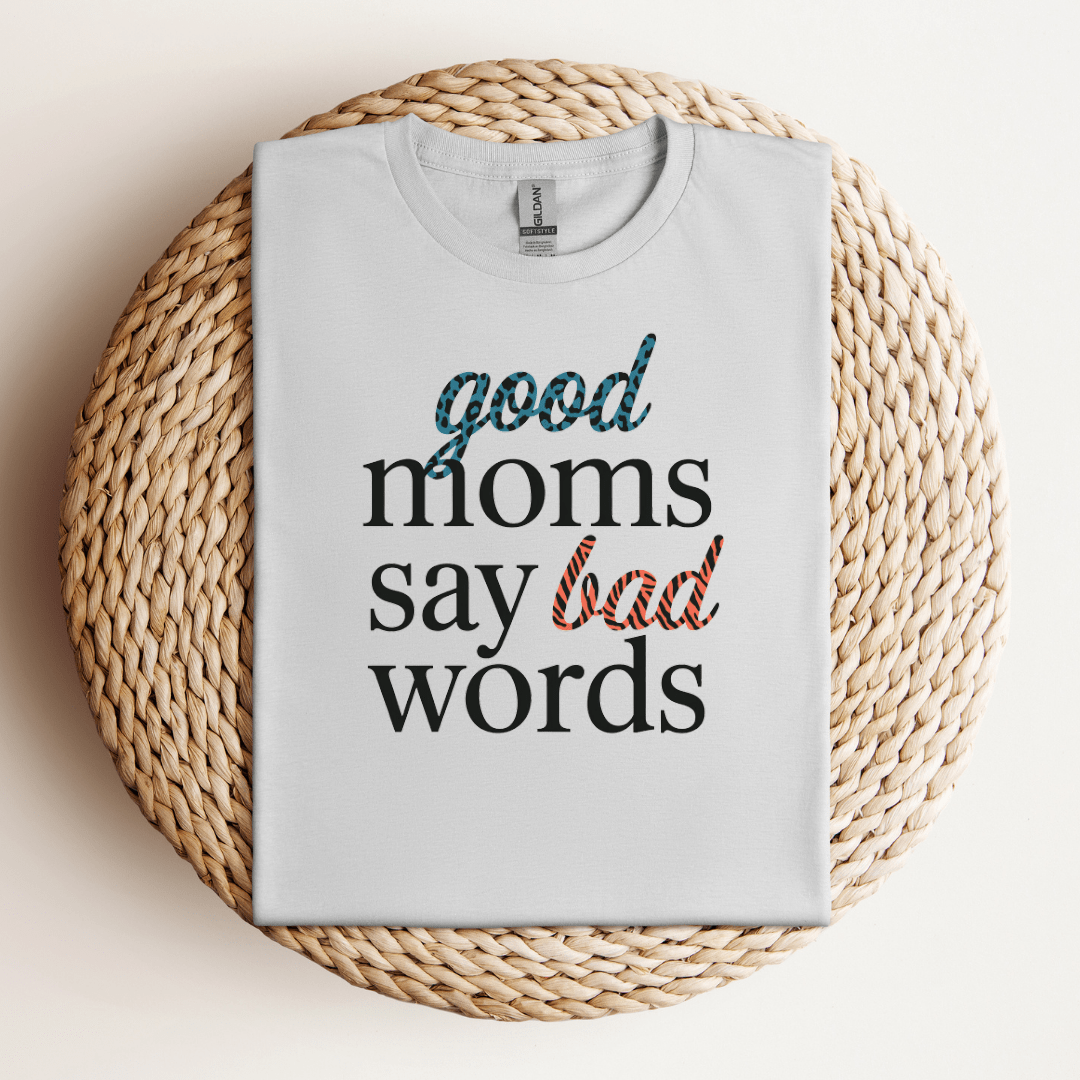 GOOD Moms say BAD words Tee