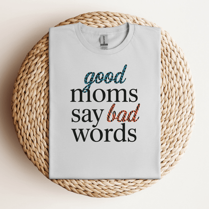 GOOD Moms say BAD words Tee