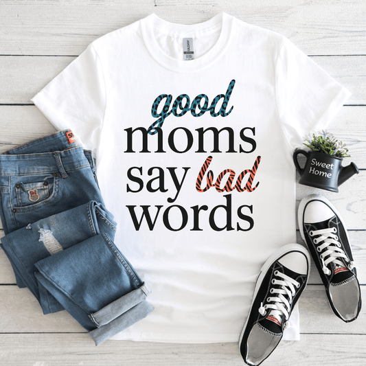 GOOD Moms say BAD words Tee